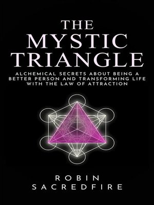 cover image of The Mystic Triangle--Alchemical Secrets about Being a Better Person and Transforming Life with the Law of Attraction